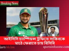 আইসিসি চ্যাম্পিয়ন্স ট্রফিতে সাকিবকে মাঠে ফেরাতে চায় বিসিবি Sakib