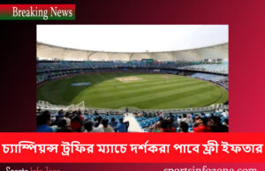 চ্যাম্পিয়ন্স ট্রফির ম্যাচে দর্শকরা পাবে ফ্রী ইফতার iftar