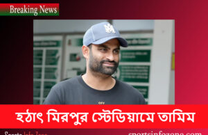 হঠাৎ মিরপুরে স্টেডিয়ামে তামিম tamim