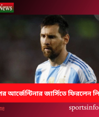 দীর্ঘ ৭ মাস পর আর্জেন্টিনার জার্সিতে ফিরলেন লিওনেল মেসি messi