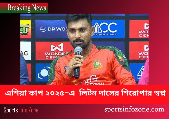 এশিয়া কাপ ২০২৫–এ প্রথম শিরোপার স্বপ্ন অধিনায়ক লিটন দাসের আকাঙ্ক্ষা